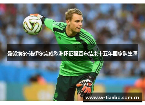 曼努埃尔·诺伊尔完成欧洲杯征程宣布结束十五年国家队生涯